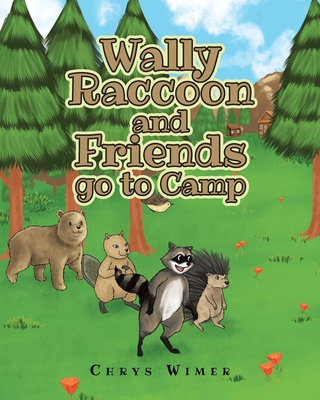 Wally Raccoon and Friends go to Camp By Chrys Wimer Cover Image