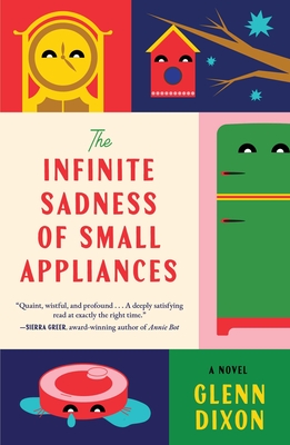 The Infinite Sadness of Small Appliances: A Novel