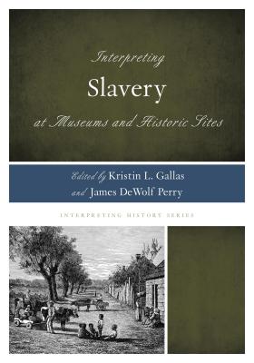 Interpreting Slavery at Museums and Historic Sites (Interpreting History #5) Cover Image