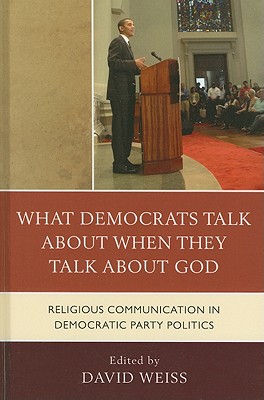 What Democrats Talk about When They Talk about God: Religious Communication in Democratic Party Politics Cover Image