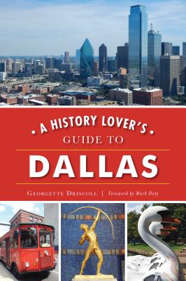 A History Lover's Guide to Dallas (History & Guide) By Georgette Driscoll, Mark Doty (Foreword by) Cover Image