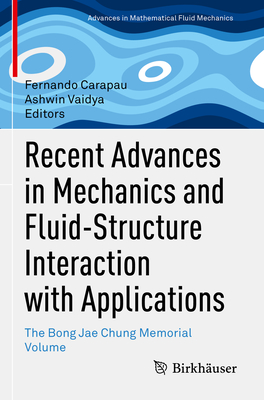 Recent Advances in Mechanics and Fluid-Structure Interaction with Applications: The Bong Jae Chung Memorial Volume (Advances in Mathematical Fluid Mechanics)