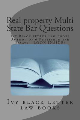 Real property Multi State Bar Questions: Ivy Black letter law books Author of 6 Published bar Essays - LOOK INSIDE! Cover Image