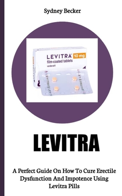 Levitra: A Perfect Guide On How To Cure Erectile Dysfunction And Impotence Using Levitra Pills Cover Image