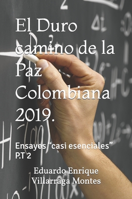El Duro camino de la Paz Colombiana 2019.: Ensayos casi esenciales P.T 2 Cover Image