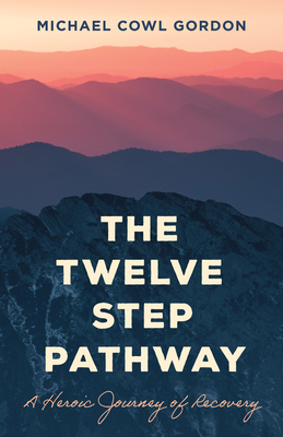 The Twelve Step Pathway: A Heroic Journey of Recovery Cover Image