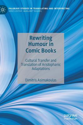 Rewriting Humour in Comic Books: Cultural Transfer and Translation of Aristophanic Adaptations (Palgrave Studies in Translating and Interpreting) Cover Image