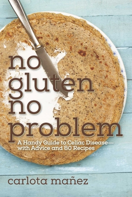 No Gluten, No Problem: A Handy Guide to Celiac Disease?with Advice and 80 Recipes Cover Image