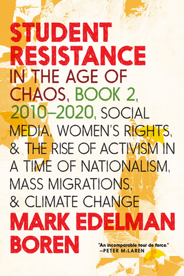 Student Resistance in the Age of Chaos Book 2, 2010-2021: Social Media, Womens Rights, and the Rise of Activism in a Time of Nationalism, Mass Migrations, and Climate Change By Mark Edelman Boren Cover Image
