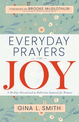 Everyday Prayers for Joy: A 30-Day Devotional & Reflective Journal for Women By Smith, Brooke McGlothlin (Foreword by) Cover Image
