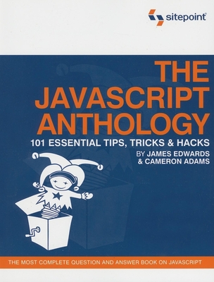 The JavaScript Anthology: 101 Essential Tips, Tricks & Hacks By Cameron Adams, James Edwards Cover Image