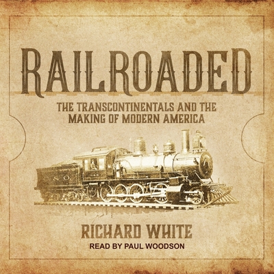 Railroaded: The Transcontinentals and the Making of Modern America Cover Image