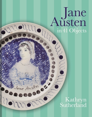 Jane Austen in 41 Objects By Kathryn Sutherland Cover Image