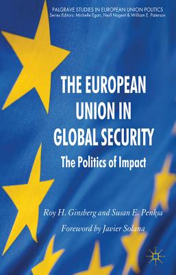 The European Union in Global Security: The Politics of Impact (Palgrave Studies in European Union Politics)