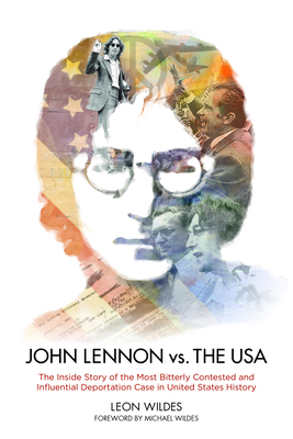 John Lennon vs. the U.S.A.: The Inside Story of the Most Bitterly Contested and Influential Deportation Case in United States History