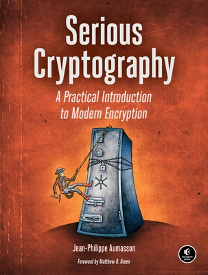 Serious Cryptography: A Practical Introduction to Modern Encryption By Jean-Philippe Aumasson Cover Image