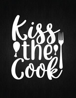 Kiss the cook: Recipe Notebook to Write In Favorite Recipes - Best Gift for your MOM - Cookbook For Writing Recipes - Recipes and Not Cover Image