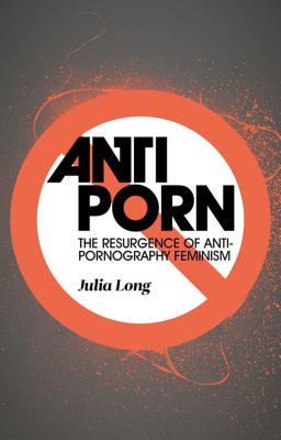 Anti-Porn: The Resurgence of Anti-Pornography Feminism Cover Image