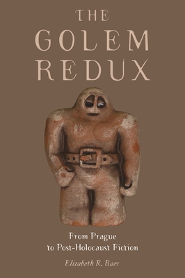 The Golem Redux: From Prague to Post-Holocaust Fiction By Elizabeth R. Baer Cover Image