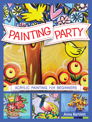 Painting Party: Acrylic Painting for Beginners By Anna Bartlett Cover Image