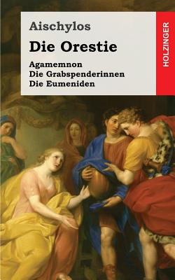 Die Orestie: Agamemnon / Die Grabspenderinnen / Die Eumeniden Cover Image