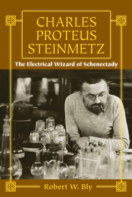 Charles Proteus Steinmetz: The Electrical Wizard of Schenectady By Robert W. Bly Cover Image