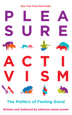 Pleasure Activism: The Politics of Feeling Good (Emergent Strategy #1)