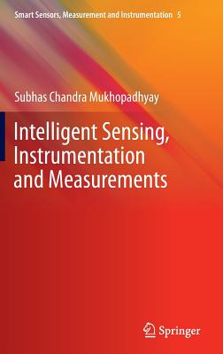 Intelligent Sensing, Instrumentation and Measurements (Smart Sensors #5) By Subhas Chandra Mukhopadhyay Cover Image
