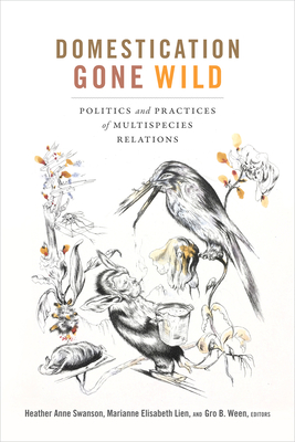 Domestication Gone Wild: Politics and Practices of Multispecies Relations Cover Image