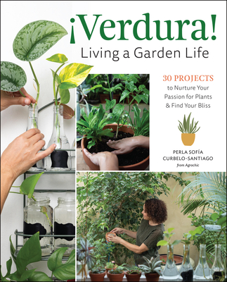 ¡Verdura! – Living a Garden Life: 30 Projects to Nurture Your Passion for Plants and Find Your Bliss By Perla Sofía Curbelo-Santiago Cover Image