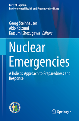 Nuclear Emergencies: A Holistic Approach to Preparedness and Response (Current Topics in Environmental Health and Preventive Medici)