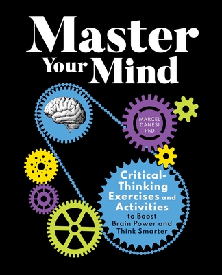 Master Your Mind: Critical-Thinking Exercises and Activities to Boost Brain Power and Think Smarter By Marcel Danesi Cover Image