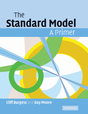 The Standard Model: A Primer By Cliff Burgess, Guy Moore Cover Image