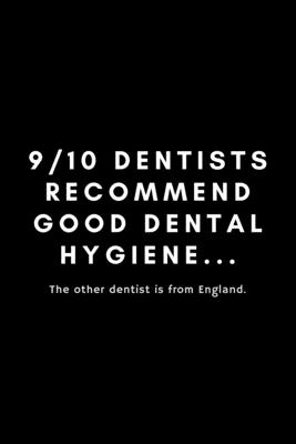 9/10 Dentists Recommend Good Dental Hygiene... The Other Dentist Is From England: Funny Dental Hygienist Notebook Gift Idea For Oral, Hygiene Student, Cover Image