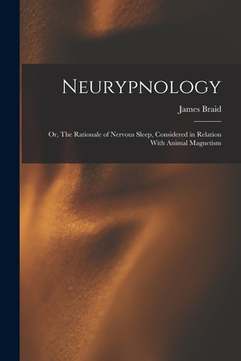 Neurypnology; or, The Rationale of Nervous Sleep, Considered in Relation With Animal Magnetism Cover Image