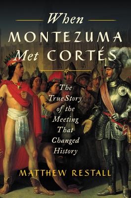 When Montezuma Met Cortés: The True Story of the Meeting that Changed History Cover Image