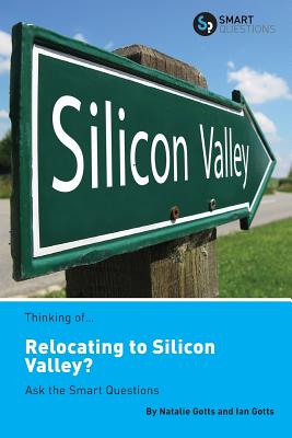 Thinking of... Relocating to Silicon Valley? Ask the Smart Questions By Natalie Gotts, Ian Gotts Cover Image