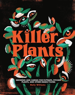 Killer Plants: Growing and Caring for Flytraps, Pitcher Plants, and Other Deadly Flora Cover Image
