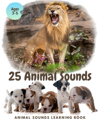 25 ANIMAL SOUNDS Learning Book: Noisy Baby Animal Book For Kids (My First Animal), Toddlers Touch and Feel Ages 3-5 By Laurel Queen Cover Image