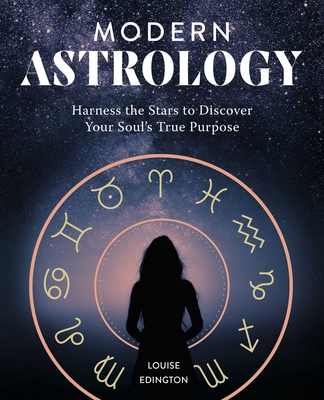 Modern Astrology: Harness the Stars to Discover Your Soul's True Purpose By Louise Edington Cover Image