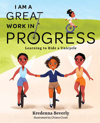 I Am a Great Work in Progress: Learning to Ride a Unicycle By Kredenna Beverly Cover Image