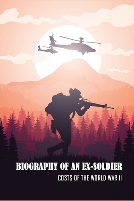 Biography Of An Ex-Soldier: Costs Of The World War II: Mental Health During Ww2 Cover Image