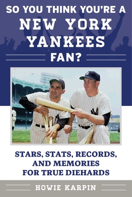 So You Think You're a New York Yankees Fan?: Stars, Stats, Records, and Memories for True Diehards By Howie Karpin Cover Image