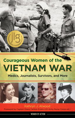 Courageous Women of the Vietnam War: Medics, Journalists, Survivors, and More (Women of Action) By Kathryn J. Atwood, Diane Carlson Evans (Foreword by) Cover Image