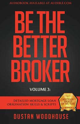 Be The Better Broker, Volume 3: Detailed Mortgage Loan Origination Skills & Scripts Cover Image