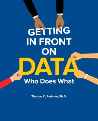 Getting in Front on Data: Who Does What By Thomas Redman Cover Image