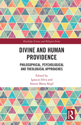 Divine and Human Providence: Philosophical, Psychological and Theological Approaches (Routledge Science and Religion) By Ignacio Silva (Editor), Simon Kopf (Editor) Cover Image