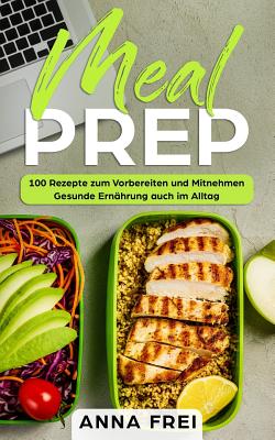 Meal Prep 100 Rezepte Zum Vorbereiten Und Mitnehmen Gesunde Ernahrung Auch Im Allta Paperback The Book Rack