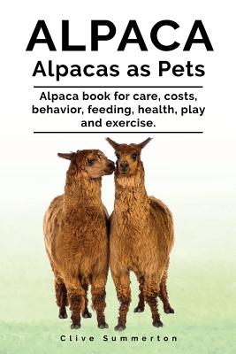 Alpaca. Alpacas as Pets. Alpaca book for care, costs, behavior, feeding, health, play and exercise. Cover Image