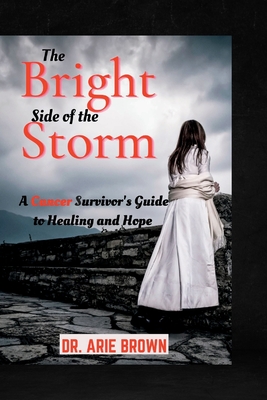 The Bright Side of the Storm: A Cancer Survivor's Guide to Healing and Hope By Arie Brown Cover Image